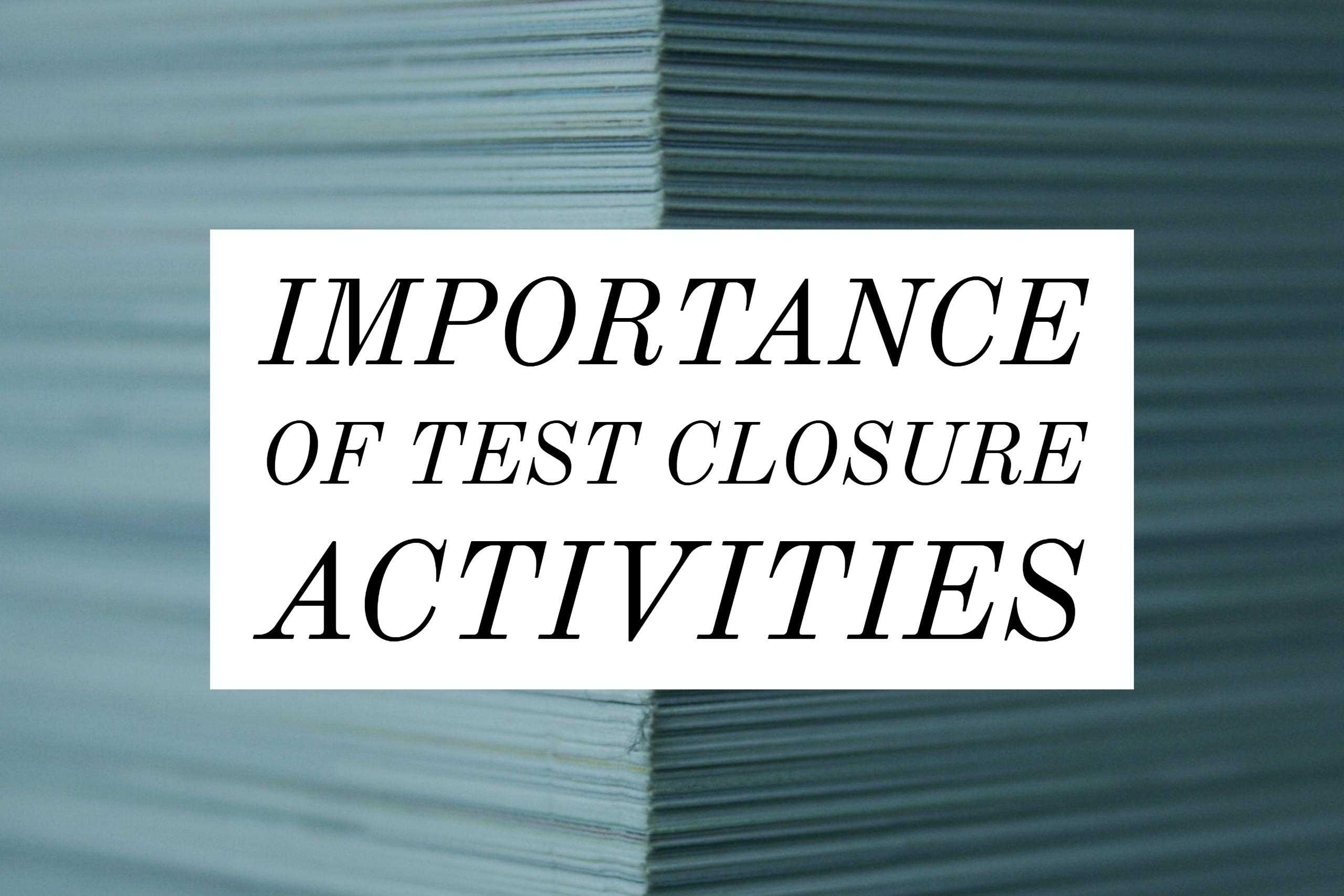Importance Of Test Closure Activities In Testing Process In Test Closure Report Template